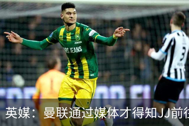 英媒：曼联通过媒体才得知JJ前往巴塞罗那，他回心转意可能性很低